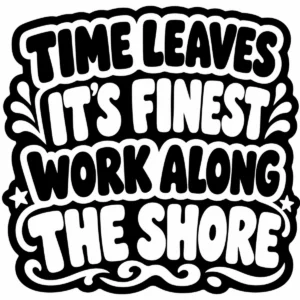 Decorative lettering reading “Time Leaves Its Finest Work Along the Shore”.