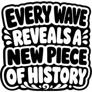 Decorative lettering reading “Every Wave Reveals a New Piece of History”.