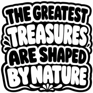 Decorative lettering reading “The Greatest Treasures Are Shaped by Nature”.