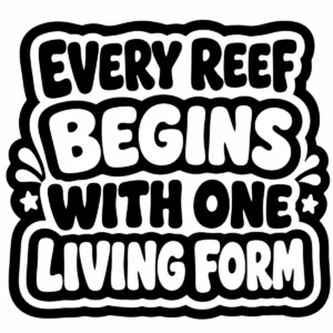 Bold monochrome lettering reading Every Reef Begins with One Living Form.