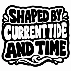 Bold monochrome lettering reading Shaped by Current, Tide and Time.