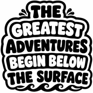 Bold monochrome lettering reading The Greatest Adventures Begin Below the Surface.