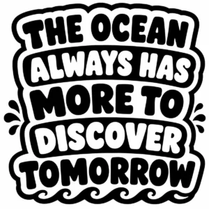 Bold monochrome lettering reading The Ocean Always Has More to Discover Tomorrow.