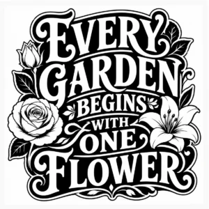 Bold floral lettering reading Every Garden Begins with One Flower.