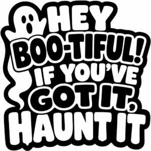 Bold monochrome lettering reading Hey Boo-tiful! If You’ve Got It, Haunt It!