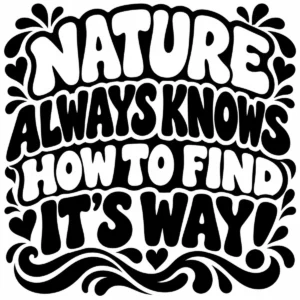 Bold monochrome lettering reading Nature Always Finds Its Way with botanical motifs.