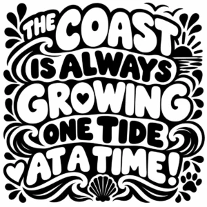 Bold monochrome lettering reading The Coast Is Always Growing One Tide at a Time.